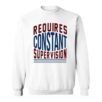 Requires Constant Supervision Sarcasm Sweatshirt | Mazezy