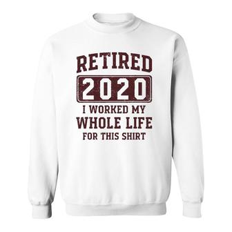 Retired 2020 I Worked My Whole Life For This - Vintage Sweatshirt | Mazezy