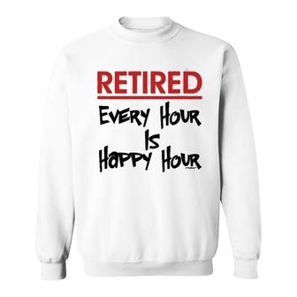 Retired Every Hour Is Happy Hour Sweatshirt | Mazezy