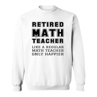 Retired Math Teacher Retirement Like A Regular Only Happier Sweatshirt - Thegiftio UK