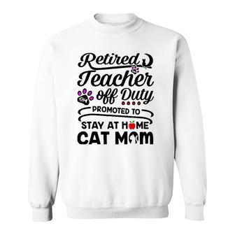 Retired Teacher Off Duty Promoted To Stay At Home Cat Mom Sweatshirt | Mazezy