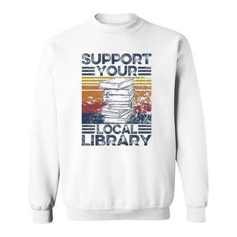 Retro Support Your Local Library Library Lover Book Reader Sweatshirt | Mazezy