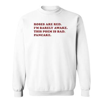 Roses Are Red I'm Barely Awake This Poem Is Bad Pancake  Sweatshirt
