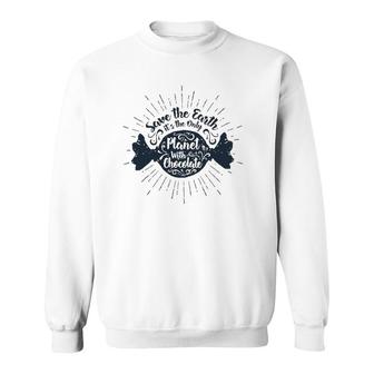 Save The Earth It's The Only Planet With Chocolate Sweatshirt | Mazezy