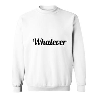 Says The Word Whatever Sweatshirt | Mazezy