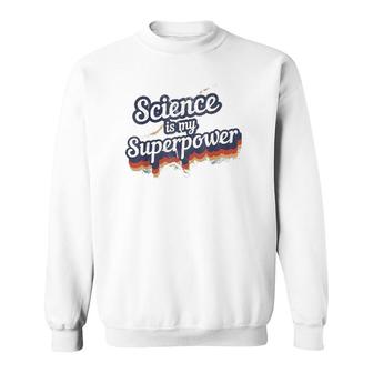 Science Is My Superpower Science Teacher Gift Sweatshirt | Mazezy