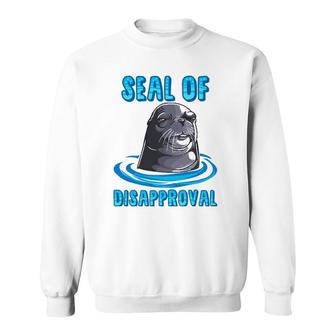 Seal Of Disapproval Funny Animal Pun Sarcastic Sea Lion Sweatshirt | Mazezy