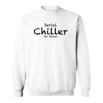 Serial Chiller No Stress Funny Sweatshirt | Mazezy
