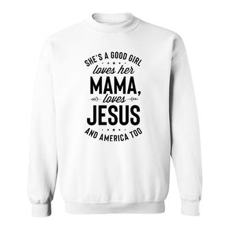 She's A Good Girl Loves Her Mama Loves Jesus And America Too Sweatshirt | Mazezy