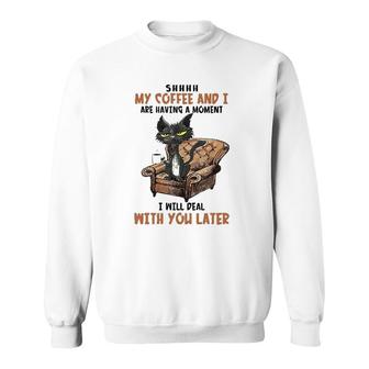 Shhh My Coffee And I Are Having A Moment Funny Cat Drinking Sweatshirt | Mazezy