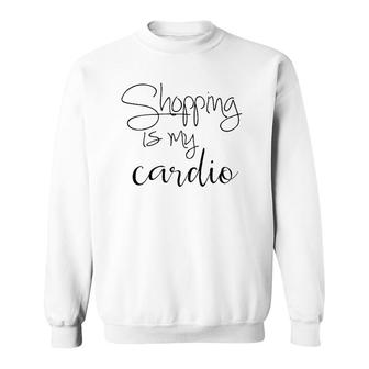Shopping Is My Cardio Funny Workout Quote Sweatshirt | Mazezy