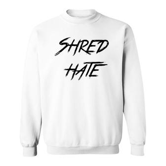 Shred Hate Anti-Bullying Kindness Sweatshirt | Mazezy