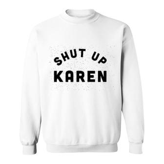 Shut Up Karen Sweatshirt | Mazezy UK