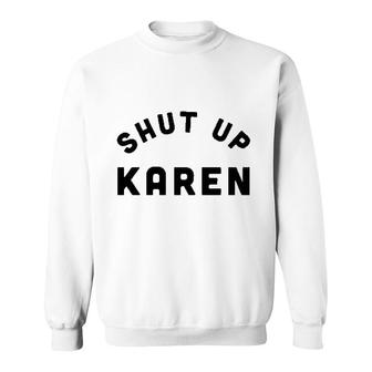 Shut Up Karen Sweatshirt | Mazezy UK
