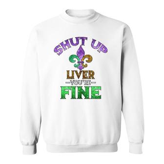 Shut Up Liver You're Fine Mardi Gras Funny Beer Gift Sweatshirt | Mazezy
