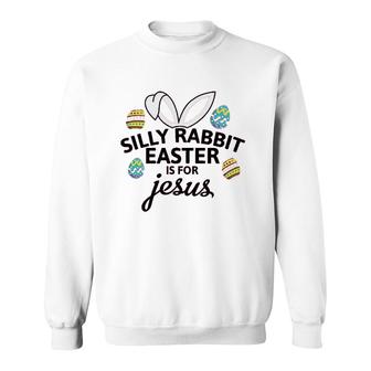 Silly Rabbit Easter Is For Jesus Sweatshirt | Mazezy