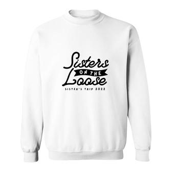 Sisters On The Loose Sisters Girls Trip 2022 Sweatshirt - Thegiftio UK
