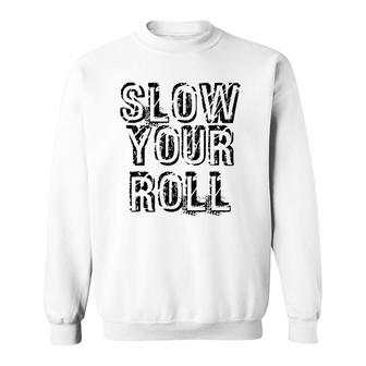 Slow Your Roll Funny Out Of Control Homie Gift Idea Sweatshirt | Mazezy