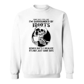 Some Days I Feel Like I'm Surrounded By Idiots Skull Lovers Sweatshirt | Mazezy