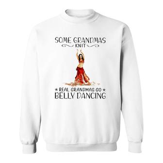 Some Grandmas Knit Real Grandmas Go Belly Dancing Lover Grandmother Gift Sweatshirt | Mazezy