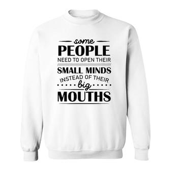 Some People Need To Open Their Small Minds Instead Of Their Big Mouths Sweatshirt | Mazezy