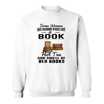 Some Women Love Diamonds Others Love A Book Hot Tea And Smell Of Old Books Sweatshirt | Mazezy
