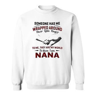 Someone Has Me Wrapped Around Their Little Finger To Me They Are My World To Them I Am Nana Sweatshirt | Mazezy