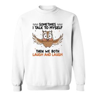 Sometimes I Talk To Myself Then We Both Laugh And Laugh Owl Lover Sweatshirt | Mazezy