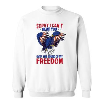 Sorry I Can't Hear You Over The Sound Of My Freedom 4Th July Sweatshirt