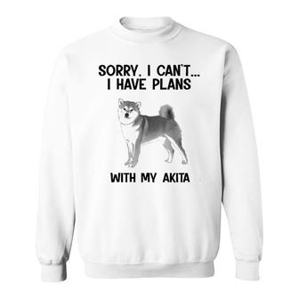Sorry I Cant I Have Plans With My Akita Sweatshirt | Mazezy