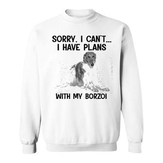 Sorry I Cant I Have Plans With My Borzoi Sweatshirt | Mazezy