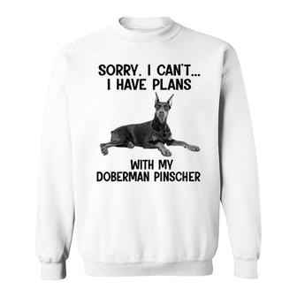 Sorry I Cant I Have Plans With My Doberman Pinscher Sweatshirt | Mazezy