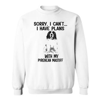 Sorry I Cant I Have Plans With My Pyrenean Mastiff Sweatshirt | Mazezy