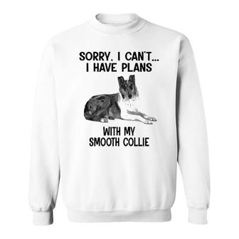 Sorry I Cant I Have Plans With My Smooth Collie Sweatshirt | Mazezy