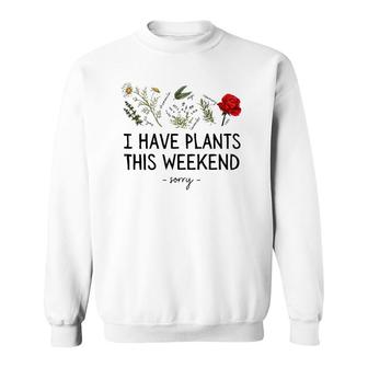 Sorry I Have Plants This Weekend Gardening Plant Lover Herbs Sweatshirt | Mazezy