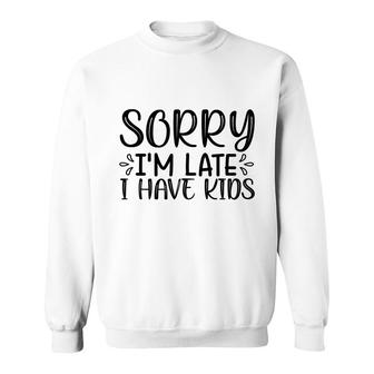 Sorry Im Late I Have Kids Sarcastic Black Graphic Sweatshirt - Seseable