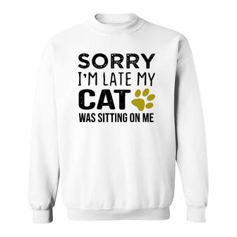 Sorry I'm Late My Cat Was Sitting On Me - Cat Lovers Gift Pullover Sweatshirt | Mazezy