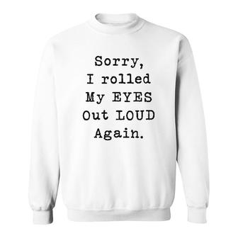 Sorry Rolled My Eyes Out Loud Sweatshirt | Mazezy