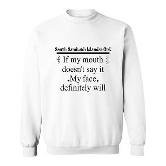 South Sandwich Islander Girl If My Mouth Does Not Say It My Face Definitely Will Nationality Quote Sweatshirt | Mazezy