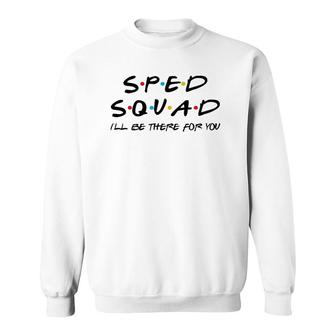 Sped Squad I'll Be There For You Special Education Teacher Sweatshirt | Mazezy UK