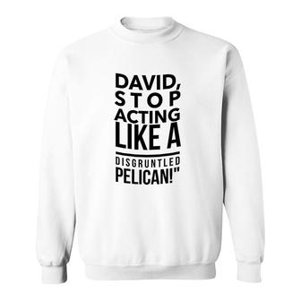 Stop Acting Like A Disgruntled Pelican Sweatshirt | Mazezy