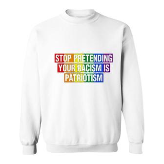Stop Pretending Your Racism Is Patriotism Lgbtq Gay Gift Sweatshirt - Thegiftio