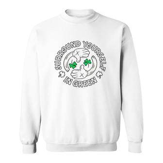 Surround Yourself In Green St Patrick's Day Sweatshirt | Mazezy