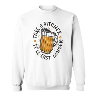 Take A Pitcher It'll Last Longer Sweatshirt | Mazezy