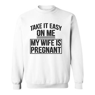 Take It Easy On Me My Wife Is Preg Sweatshirt | Mazezy