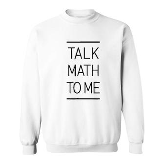 Talk Math To Me Funny Math Nerd Sweatshirt | Mazezy