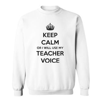 Teacher Gifts - Keep Calm Or I Will Use My Teacher Voice Funny Gift Ideas For Teachers Classicshi Sweatshirt | Mazezy