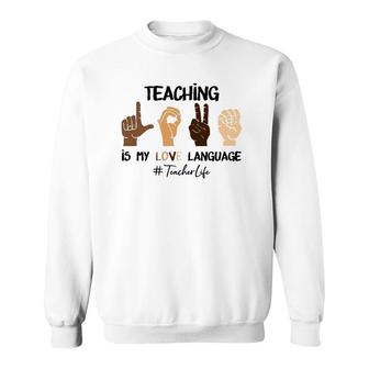 Teaching Is My Love Language Hand Sign Asl Teacher Life Sweatshirt | Mazezy