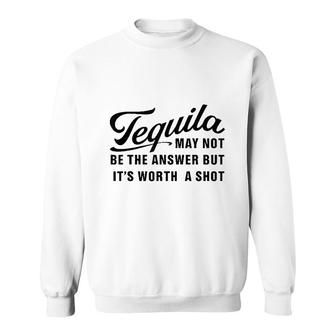 Tequila May Not Be The Answer Sweatshirt | Mazezy