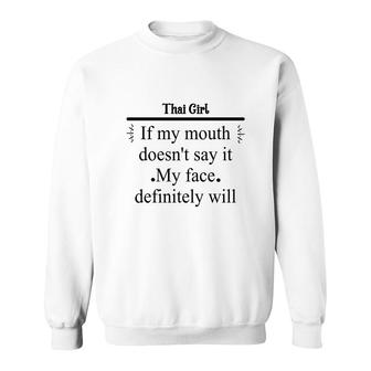 Thai Girl If My Mouth Does Not Say It My Face Definitely Will Nationality Quote Sweatshirt | Mazezy